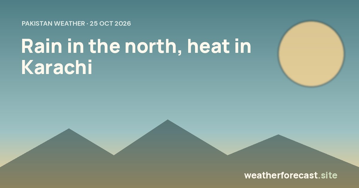 Rain in the north, heat in Karachi